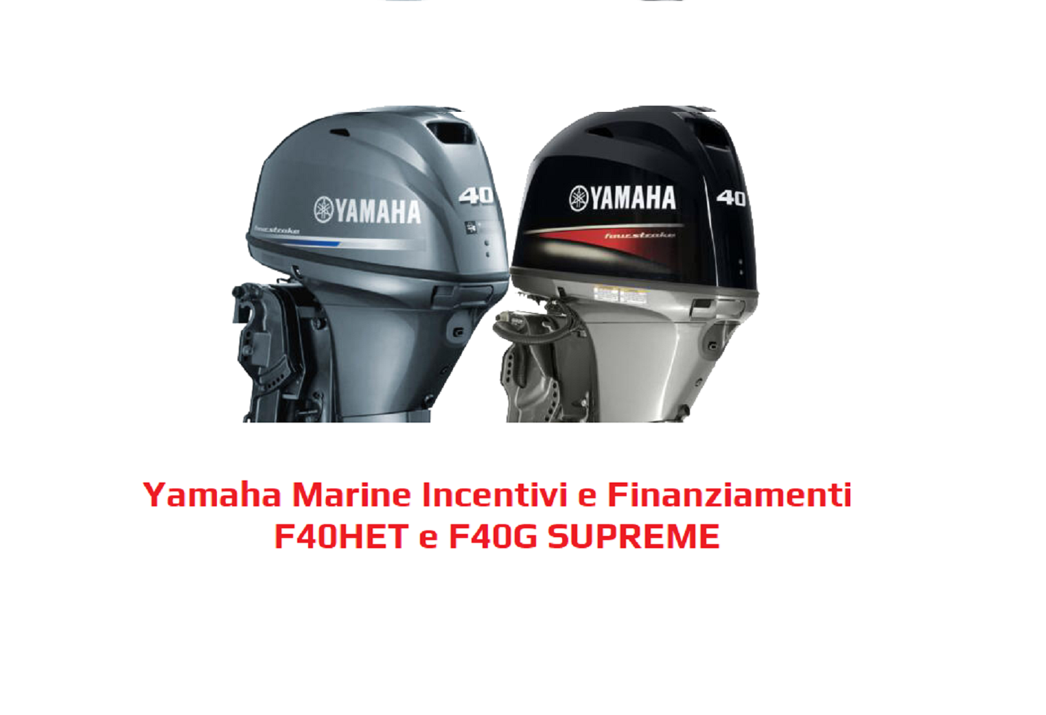 Yamaha Marine Incentivi e Finanziamenti Yamaha Marine Incentivi e Finanziamenti F40HET e F40G SUPREME